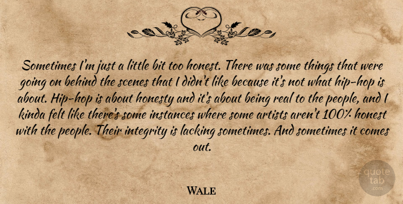 Wale Quote About Honesty, Integrity, Real: Sometimes Im Just A Little...