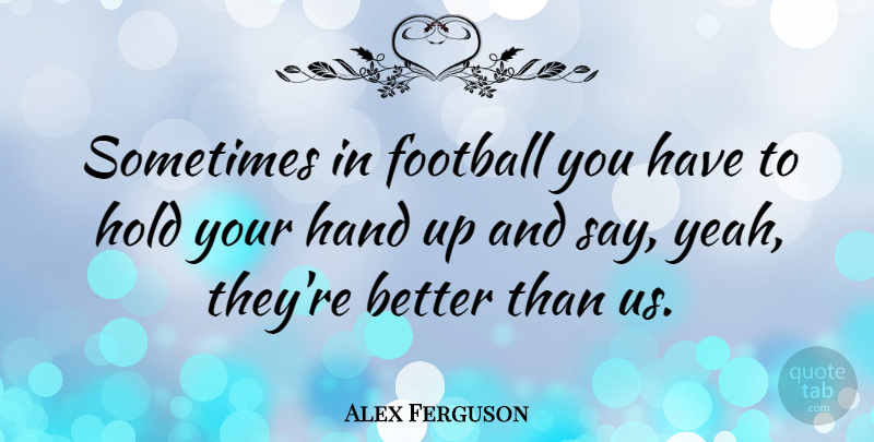 Alex Ferguson Quote About Soccer, Football, Hands: Sometimes In Football You Have...