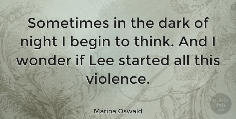 Marina Oswald Quote About Begin, Dark, Lee, Night, Wonder: Sometimes In The Dark Of...