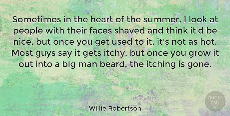 Willie Robertson Quote About Faces, Gets, Grow, Guys, Itching: Sometimes In The Heart Of...