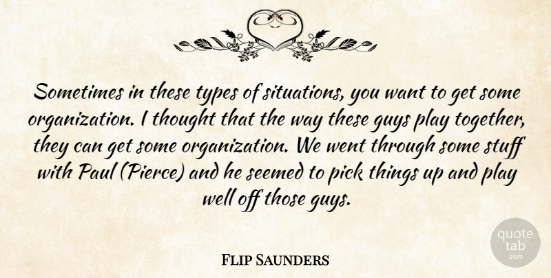 Flip Saunders Quote About Guys, Paul, Pick, Seemed, Stuff: Sometimes In These Types Of...