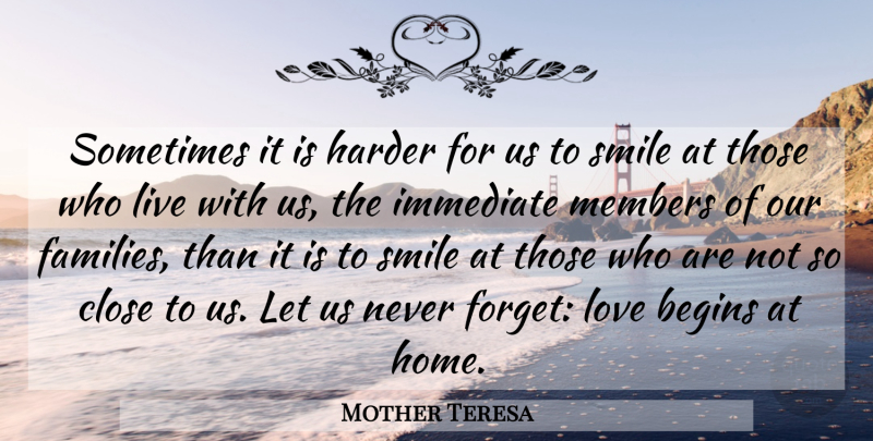 Mother Teresa Quote About Home, Love Is, Never Forget: Sometimes It Is Harder For...