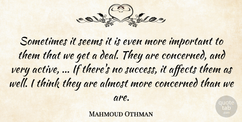Mahmoud Othman Quote About Affects, Almost, Concerned, Seems: Sometimes It Seems It Is...