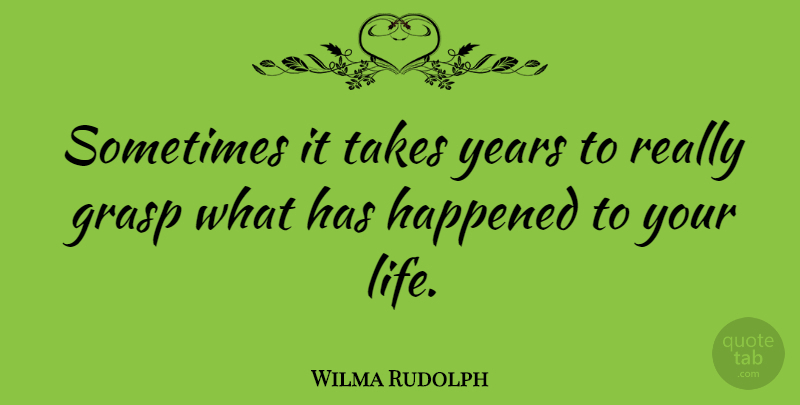 Wilma Rudolph Quote About Life, Years, Sometimes: Sometimes It Takes Years To...