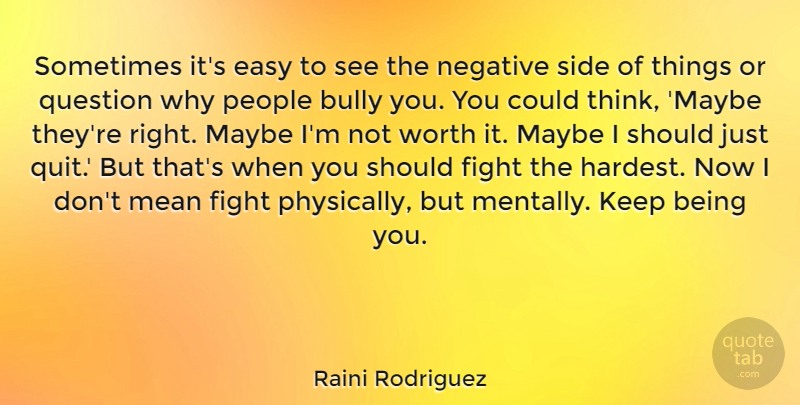 Raini Rodriguez Quote About Bully, Maybe, Mean, People, Question: Sometimes Its Easy To See...