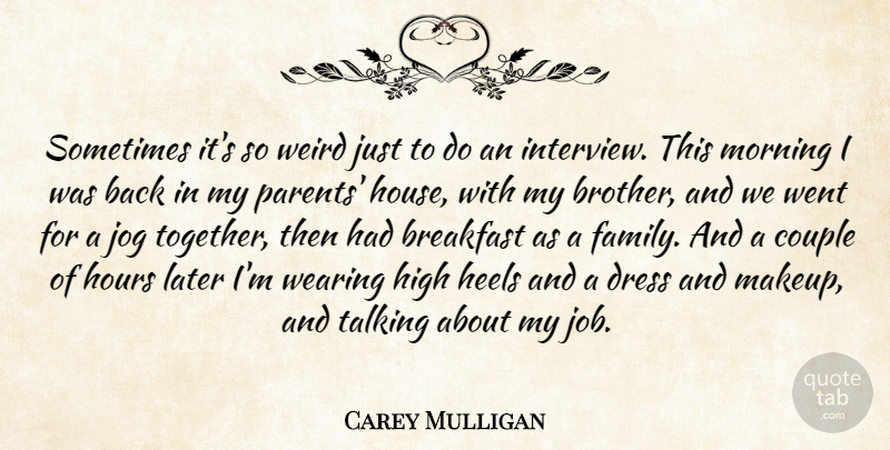 Carey Mulligan Quote About Breakfast, Couple, Dress, Family, Heels: Sometimes Its So Weird Just...