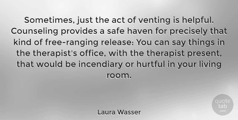 Laura Wasser Quote About Act, Counseling, Haven, Hurtful, Incendiary: Sometimes Just The Act Of...
