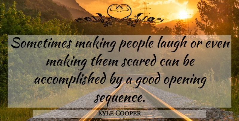 Kyle Cooper Quote About People, Laughing, Scared: Sometimes Making People Laugh Or...