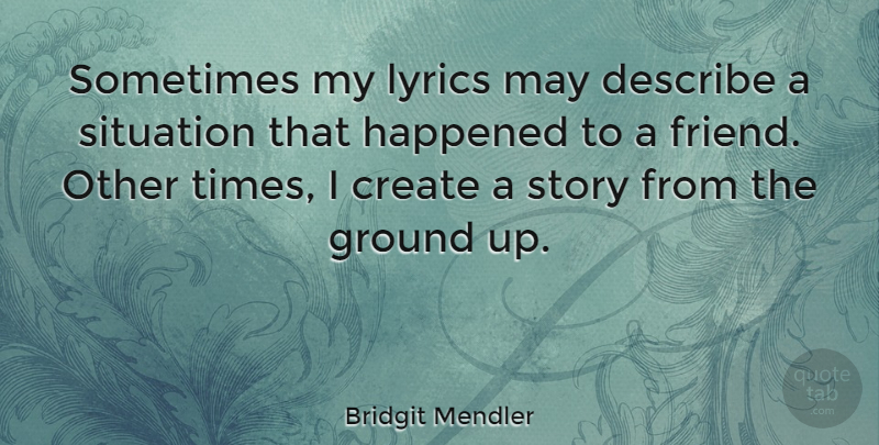 Bridgit Mendler Quote About Describe, Ground, Happened, Lyrics: Sometimes My Lyrics May Describe...