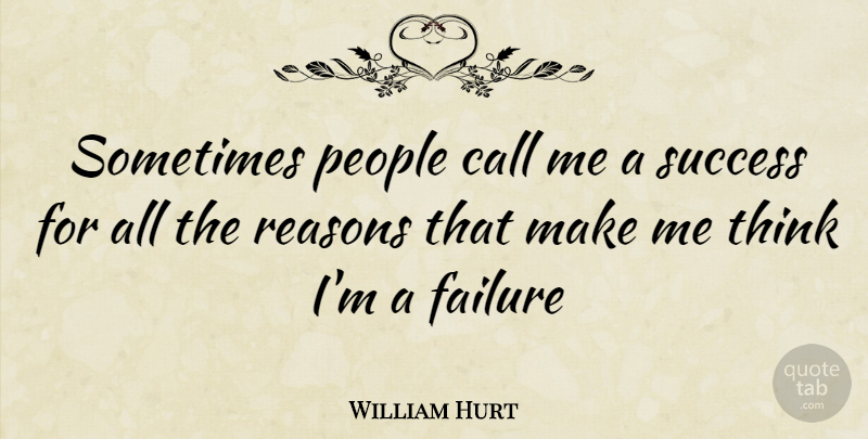 William Hurt Quote About Thinking, People, Sometimes: Sometimes People Call Me A...
