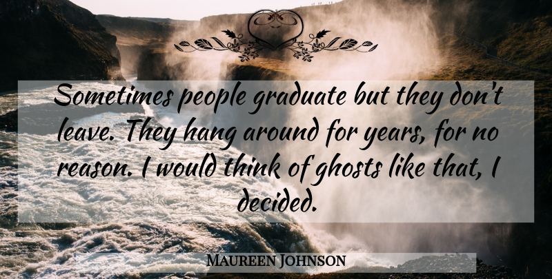 Maureen Johnson Quote About Thinking, Years, People: Sometimes People Graduate But They...