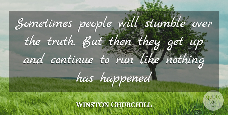 Winston Churchill Quote About Continue, Happened, People, Run, Stumble: Sometimes People Will Stumble Over...