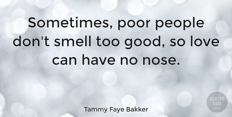 Tammy Faye Bakker Quote About Good, Love, People, Smell: Sometimes Poor People Dont Smell...