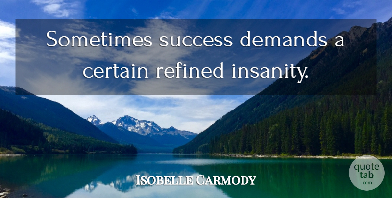 Isobelle Carmody Quote About Success, Insanity, Demand: Sometimes Success Demands A Certain...