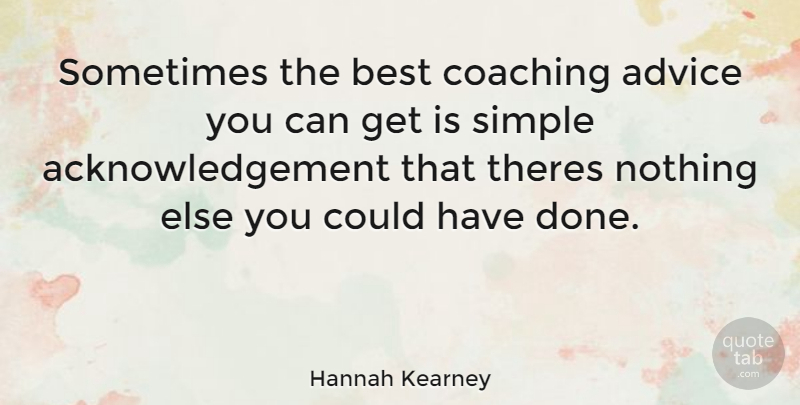 Hannah Kearney Quote About Simple, Advice, Coaching: Sometimes The Best Coaching Advice...