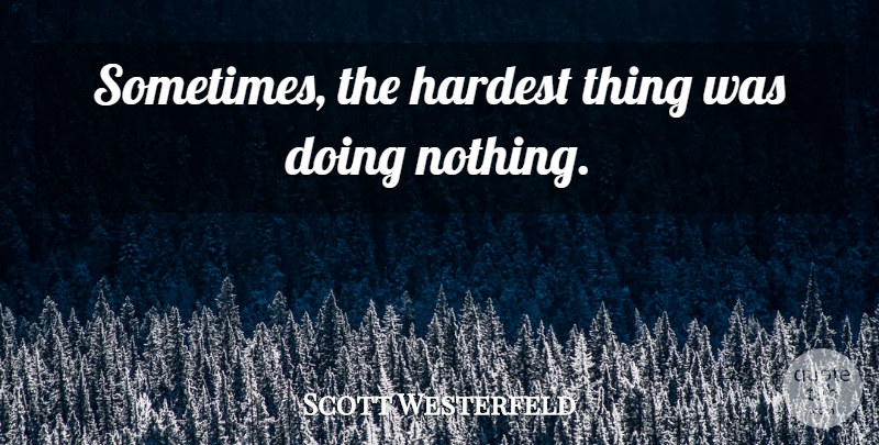 Scott Westerfeld Quote About Doing Nothing, Sometimes, Hardest: Sometimes The Hardest Thing Was...