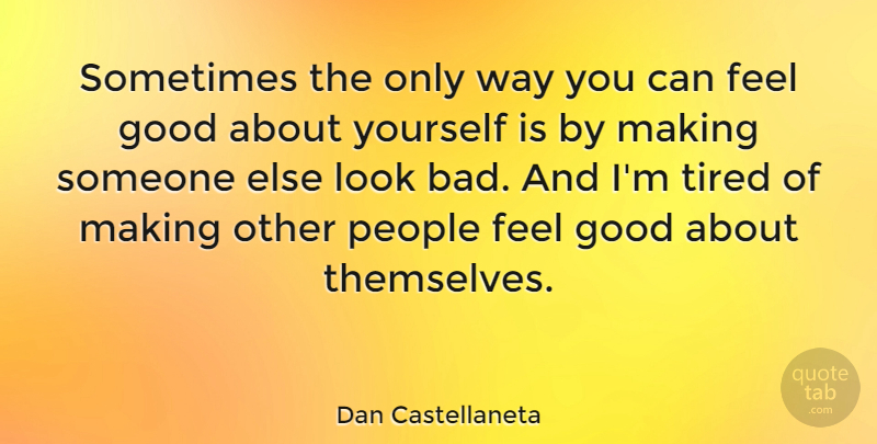 Dan Castellaneta Quote About Tired, People, Feel Good: Sometimes The Only Way You...