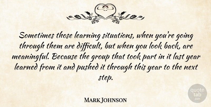 Mark Johnson Quote About Group, Last, Learned, Learning, Next: Sometimes Those Learning Situations When...