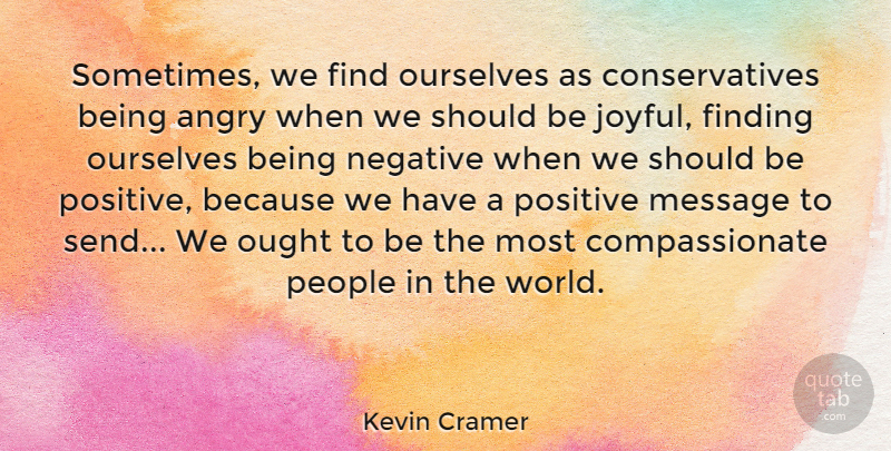 Kevin Cramer Quote About Finding, Message, Ought, Ourselves, People: Sometimes We Find Ourselves As...