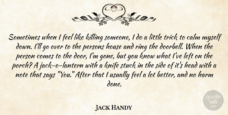 Jack Handy Quote About Calm, Harm, Head, House, Knife: Sometimes When I Feel Like...