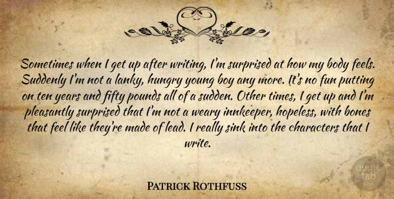 Patrick Rothfuss Quote About Fun, Character, Writing: Sometimes When I Get Up...