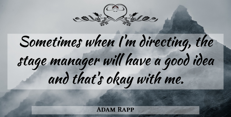 Adam Rapp Quote About Ideas, Sometimes, Stage Managers: Sometimes When Im Directing The...