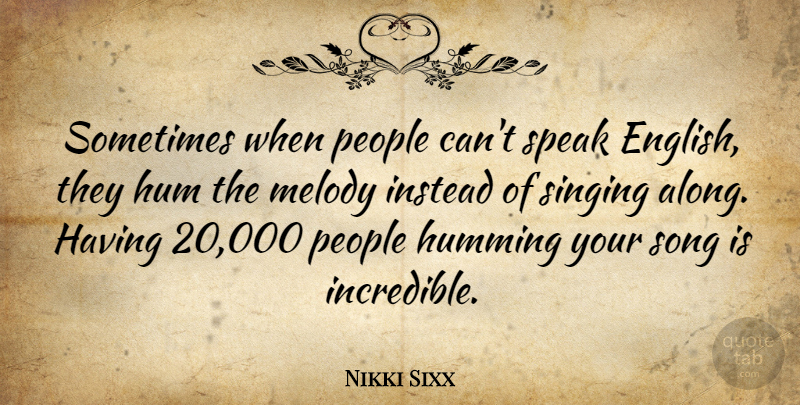 Nikki Sixx Quote About Hum, Humming, Instead, Melody, People: Sometimes When People Cant Speak...
