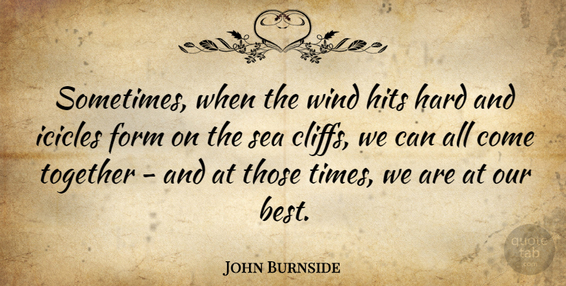 John Burnside Quote About Best, Form, Hard, Hits, Wind: Sometimes When The Wind Hits...