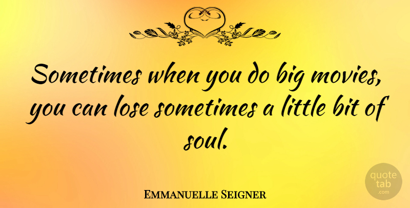 Emmanuelle Seigner Quote About Soul, Littles, Sometimes: Sometimes When You Do Big...