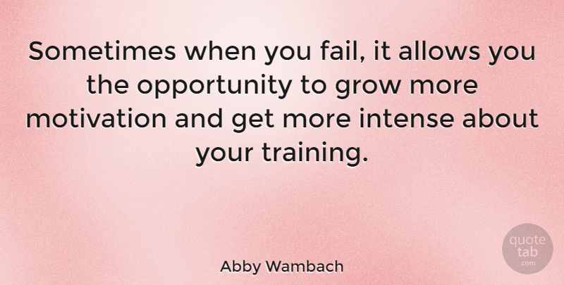 Abby Wambach Quote About Grow, Intense, Motivation, Opportunity: Sometimes When You Fail It...