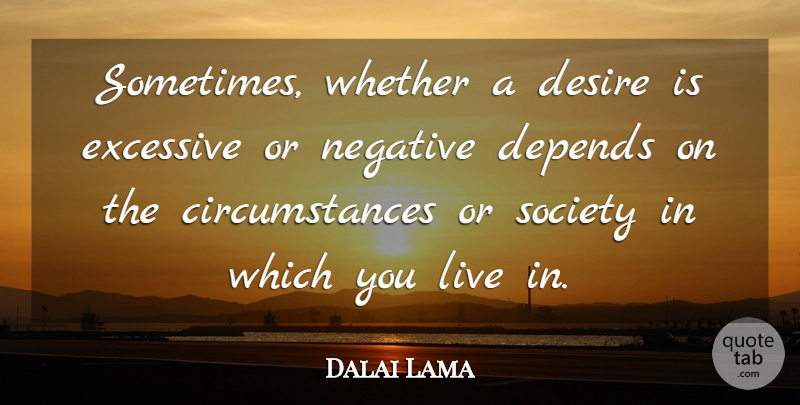 Dalai Lama Quote About Desire, Negative, Sometimes: Sometimes Whether A Desire Is...