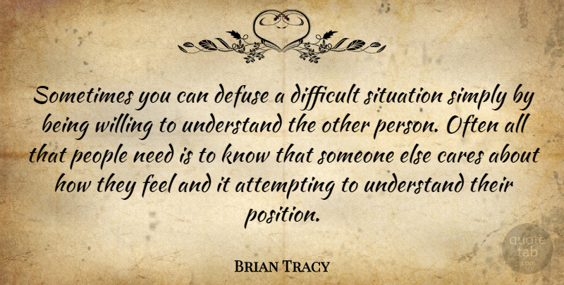 Brian Tracy Quote About Difficult Situations, People, Needs: Sometimes You Can Defuse A...