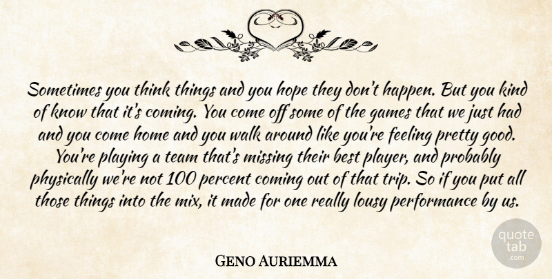 Geno Auriemma Quote About Best, Coming, Feeling, Games, Home: Sometimes You Think Things And...
