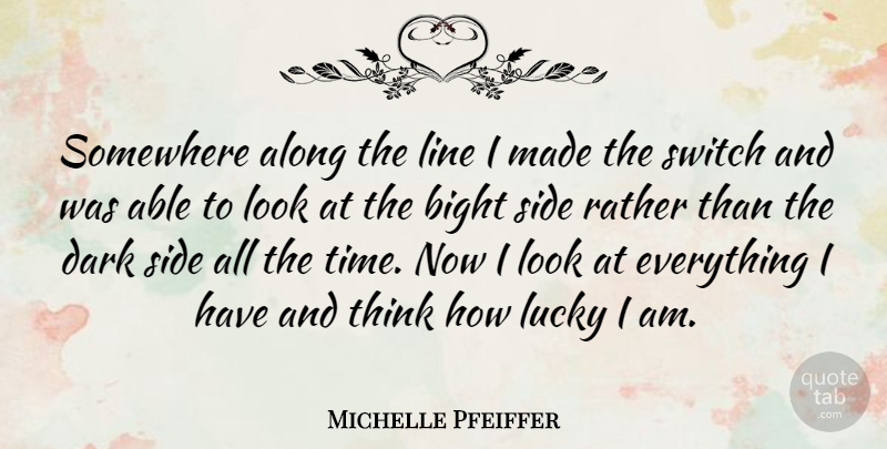Michelle Pfeiffer Quote About Along, Line, Rather, Side, Somewhere: Somewhere Along The Line I...