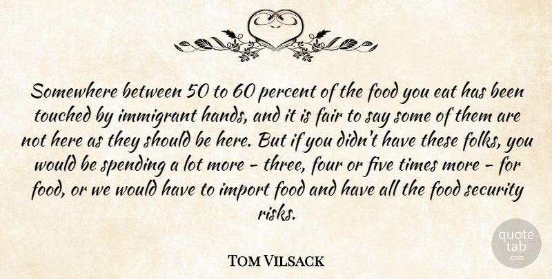 Tom Vilsack Quote About Hands, Risk, Three: Somewhere Between 50 To 60...