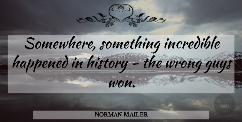 Norman Mailer Quote About Guy, Wrong Guy, Incredibles: Somewhere Something Incredible Happened In...