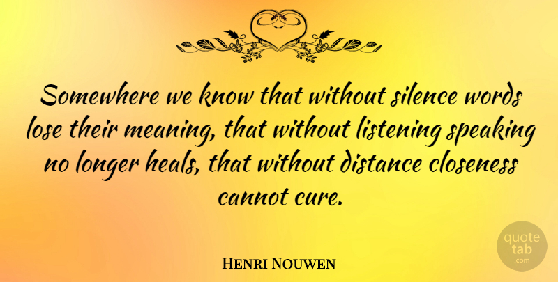 Henri Nouwen Quote About Distance, Silence, Listening: Somewhere We Know That Without...