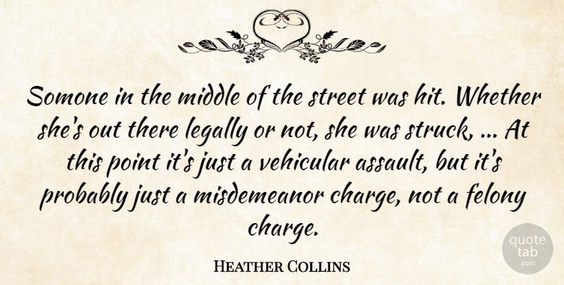 Heather Collins Quote About Felony, Legally, Middle, Point, Street: Somone In The Middle Of...