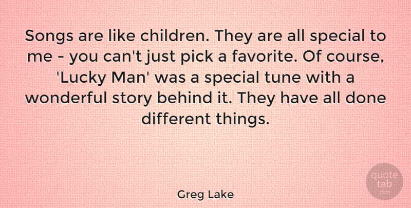 Greg Lake Quote About Behind, Pick, Songs, Tune, Wonderful: Songs Are Like Children They...
