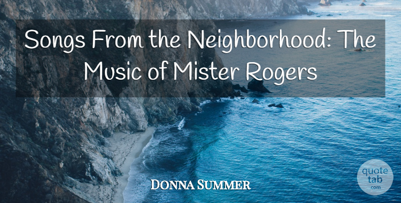 Donna Summer Quote About Mister, Music, Rogers, Songs: Songs From The Neighborhood The...