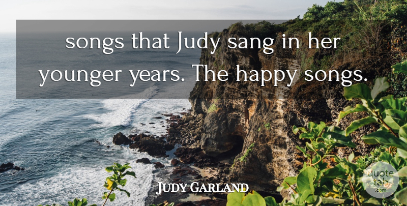 Judy Garland Quote About Happy, Judy, Sang, Songs, Younger: Songs That Judy Sang In...