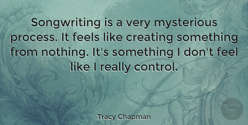 Tracy Chapman Quote About Creating, Writing Songs, Mysterious: Songwriting Is A Very Mysterious...