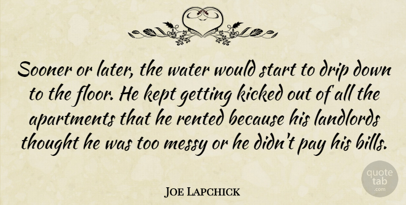 Joe Lapchick Quote About Apartments, Kept, Kicked, Landlords, Messy: Sooner Or Later The Water...