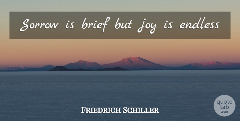 Friedrich Schiller Quote About Joy, Sorrow, Endless: Sorrow Is Brief But Joy...