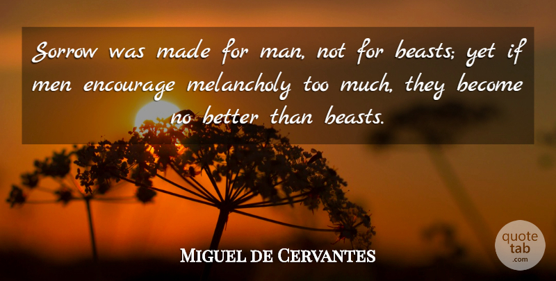 Miguel de Cervantes Quote About Men, Sorrow, Too Much: Sorrow Was Made For Man...