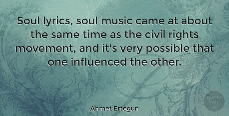 Ahmet Ertegun Quote About Came, Civil, Influenced, Music, Possible: Soul Lyrics Soul Music Came...