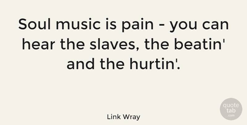 Link Wray Quote About Pain, Soul, Slave: Soul Music Is Pain You...
