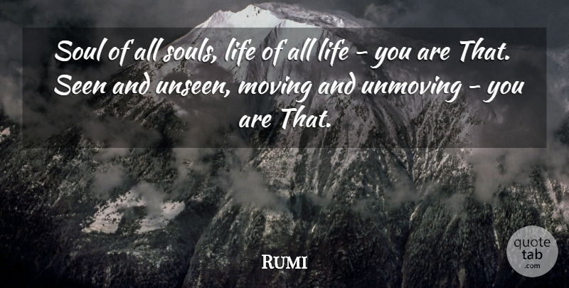 Rumi Quote About Moving, Soul, Unseen: Soul Of All Souls Life...
