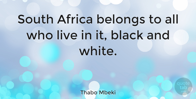 Thabo Mbeki Quote About Black And White, Apartheid, South Africa: South Africa Belongs To All...
