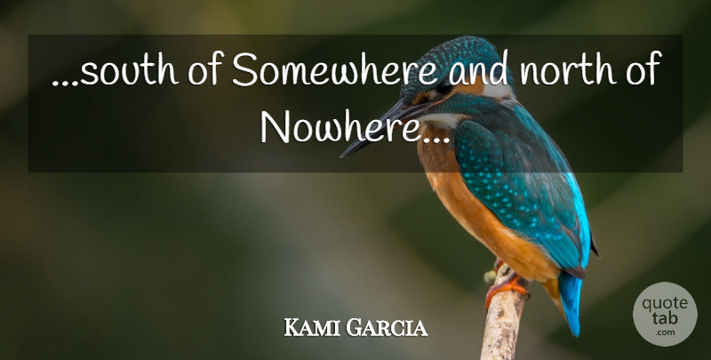 Kami Garcia Quote About South: South Of Somewhere And North...